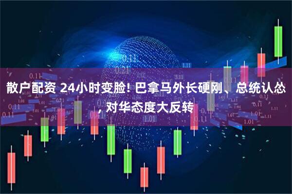 散户配资 24小时变脸! 巴拿马外长硬刚、总统认怂, 对华态度大反转