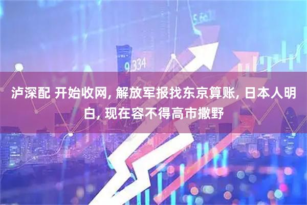 泸深配 开始收网, 解放军报找东京算账, 日本人明白, 现在容不得高市撒野